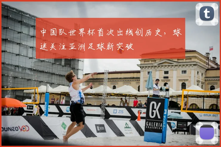 中国队世界杯首次出线创历史,球迷关注亚洲足球新突破