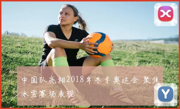 中国队亮相2018年冬季奥运会 聚焦冰雪赛场表现