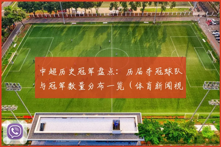 中超历史冠军盘点：历届夺冠球队与冠军数量分布一览（体育新闻视角解读）