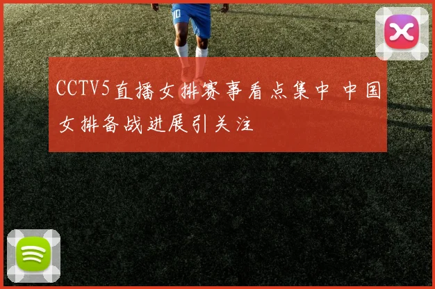 CCTV5直播女排赛事看点集中 中国女排备战进展引关注