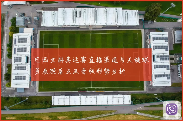 巴西女排奥运赛直播渠道与关键球员表现看点及晋级形势分析